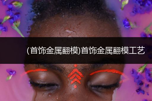 （首饰金属翻模)首饰金属翻模工艺