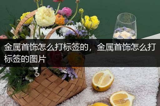 金属首饰怎么打标签的，金属首饰怎么打标签的图片