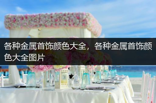 各种金属首饰颜色大全，各种金属首饰颜色大全图片