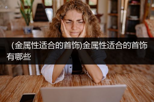 （金属性适合的首饰)金属性适合的首饰有哪些