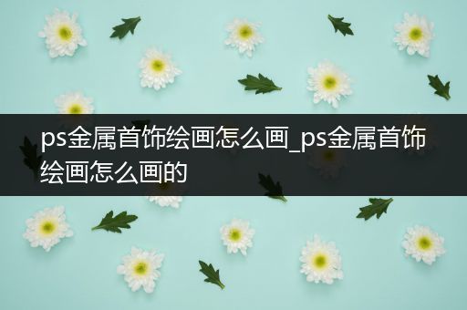 ps金属首饰绘画怎么画_ps金属首饰绘画怎么画的