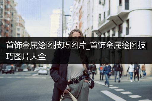 首饰金属绘图技巧图片_首饰金属绘图技巧图片大全