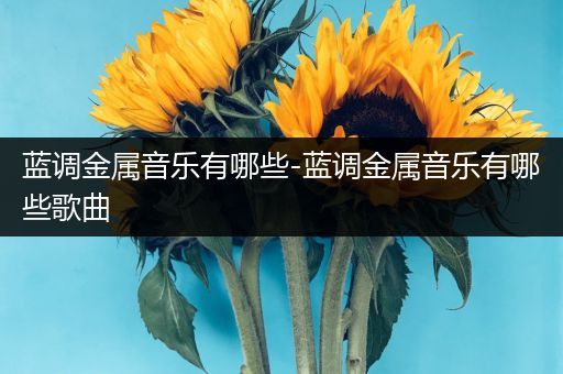 蓝调金属音乐有哪些-蓝调金属音乐有哪些歌曲