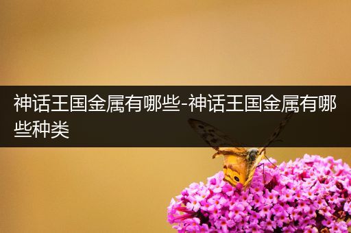 神话王国金属有哪些-神话王国金属有哪些种类