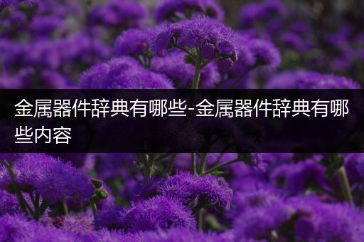 金属器件辞典有哪些-金属器件辞典有哪些内容