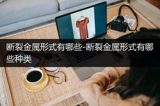 断裂金属形式有哪些-断裂金属形式有哪些种类