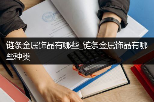 链条金属饰品有哪些_链条金属饰品有哪些种类