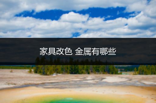 家具改色 金属有哪些