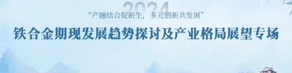 兰明:Mysteel：“稳企安农 护航实体”铁合金期现发展趋势探讨及产业格局展望专场活动圆满落幕